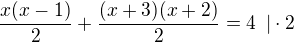$\frac{x(x-1)}{2}+\frac{(x+3)(x+2)}{2}=4\enspace | \cdot 2$