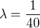 $\lambda =\frac {1}{40}$