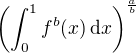 $\left(\int_0^1f^b(x)\, \mathrm{d} x\right)^{\frac{a}{b}}$