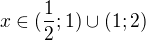 $x\in (\frac{1}{2};1) \cup (1;2)$