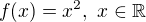 $f(x)=x^2,\ x\in\mathbb R$