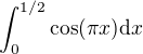 $\int_0^{1/2}\cos(\pi x)\mathrm{d}x$