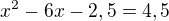 $x^2-6x-2,5=4,5$