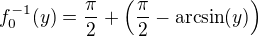 $f_0^{-1}(y)=\frac{\pi}{2} + \left( \frac{\pi}{2} - \arcsin (y) \right)$