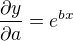 $\frac{\partial y}{\partial a}=e^{bx}$