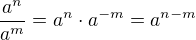 $\frac{a^n}{a^m}=a^n\cdot a^{-m}= a^{n-m}$