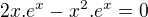 $2x.e^{x}-x^{2}.e^{x}=0$