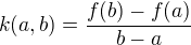 $k(a,b) = \frac{f(b)-f(a)}{b-a}$