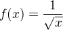 $f(x)=\frac{1}{\sqrt{x}}$