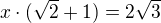 $x\cdot (\sqrt 2+1)=2\sqrt3$