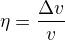 $\eta=\frac{\Delta v}{v}$