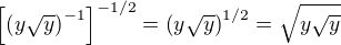 $\[\(y\sqrt{y}\)^{-1}\]^{-1/2}=\(y\sqrt{y}\)^{1/2}=\sqrt{y\sqrt{y}}$
