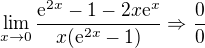 $\lim_{x\to0}\frac{\mathrm{e}^{2x}-1-2x\mathrm{e}^{x}}{x(\mathrm{e}^{2x}-1)}\Rightarrow \frac{0}{0}$