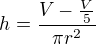 $h = \frac{V-\frac{V}{5}}{\pi r^{2}}$