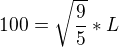 $100=\sqrt{\frac{9}{5}}*L$