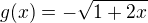 $g(x)=-\sqrt{1+2x}$