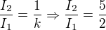 $\frac{I_2}{I_1} =\frac{1}{k} \Rightarrow \frac{I_2}{I_1} =\frac{5}{2}$