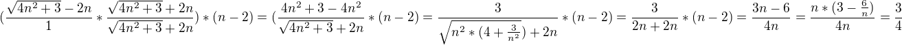 $(\frac{\sqrt{4n^2+3}-2n}{1}*\frac{\sqrt{4n^2+3}+2n}{\sqrt{4n^2+3}+2n})*(n-2)=(\frac{4n^2+3-4n^2}{\sqrt{4n^2+3}+2n}*(n-2)=\frac{3}{\sqrt{n^2*(4+\frac{3}{n^2}})+2n}*(n-2)=\frac{3}{2n+2n}*(n-2)=\frac{3n-6}{4n}=\frac{n*(3-\frac{6}{n})}{4n}=\frac{3}{4}$