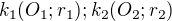 $k_1(O_1;r_1); k_2(O_2;r_2)$