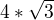 $4 * \sqrt{3}$