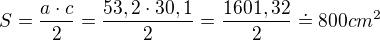 $S=\frac{a\cdot c}{2}=\frac{53,2\cdot 30,1}{2}=\frac{1601,32}{2}\doteq 800cm^2$