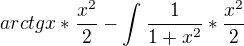 $arctgx * \frac{x^{2}}{2} - \int_{ }^{} \frac{1}{1+x^{2}} * \frac{x^{2}}{2}$