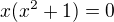 $x(x^2+1)=0$
