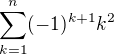 $\sum_{k=1}^{n}(-1)^{k+1} k^{2}$