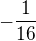 $- \frac{1}{16}$