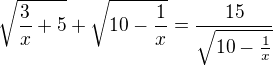 $\sqrt{\frac{3}{x}+5}+\sqrt{10-\frac{1}{x}}=\frac{15}{\sqrt{10-\frac{1}{x}}}$