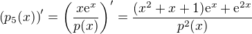 $\left(p_5(x)\right)' = \left(\frac{x\mathrm{e}^x}{p(x)}\right)' = \frac{(x^2+x+1)\mathrm{e}^x+\mathrm{e}^{2x}}{p^2(x)}$