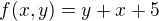 $f(x,y)=y+x+5$