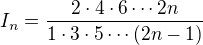 $I_n=\frac{2\cdot 4 \cdot 6 \cdots 2n}{1\cdot 3\cdot 5\cdots (2n-1)}$