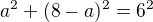 $a^{2}+(8-a)^{2}=6^{2}$