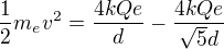 $\frac12m_ev^2=\frac{4kQe}{d}-\frac{4kQe}{\sqrt5d}$
