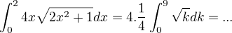 $\int_{0}^{2}4x\sqrt{2x^2+1}dx=4.\frac{1}{4}\int_{0}^{9}\sqrt{k}dk=...$