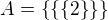 $A=\{\{\{2\}\}\}$