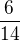 $\frac{6}{14}$