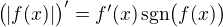 $\bigl(|f(x)|\bigr)'=f'(x)\,\text{sgn}\bigl(f(x)\bigr)$