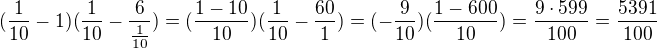 $ (\frac{1}{10}-1)(\frac{1}{10}-\frac{6}{\frac{1}{10}})= (\frac{1-10}{10})(\frac{1}{10}-\frac{60}{1})=(-\frac{9}{10})(\frac{1-600}{10})=\frac{9\cdot 599}{100}=\frac{5391}{100}$