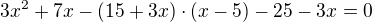 $3x^{2}+7x-(15+3x)\cdot (x-5)-25-3x=0$