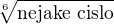 $\sqrt[6]{\text{nejake cislo}}$