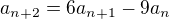 $a_{n+2} = 6a_{n+1} - 9a_{n}$