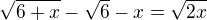 $\sqrt{6+x}-\sqrt{6}-x=\sqrt{2x}$