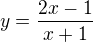 $y = \frac{2x-1}{x+1}$