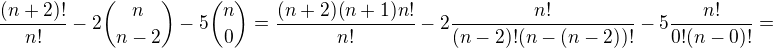 $\frac{(n+2)!}{n!}-2{n \choose n-2}-5{n \choose 0}= \frac{(n+2)(n+1)n!}{n!}-2\frac{n!}{(n-2)!(n-(n-2))!}-5\frac{n!}{0!(n-0)!}=$