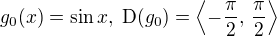 $g_0(x)= \sin x, \; \mathrm{D}(g_0)=\left\langle-\frac\pi2,\,\frac\pi2\right\rangle$
