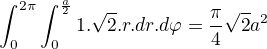 $\int_{0}^{2\pi }\int_{0}^{\frac{a}{2}}1.\sqrt{2}.r.dr.d\varphi =\frac{\pi }{4}\sqrt{2}a^{2}$