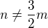 $n\neq \frac{3}{2}m$