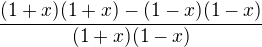 $\frac {(1+x)(1+x)-(1-x)(1-x)}{(1+x)(1-x)} $